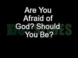 Are You Afraid of God? Should You Be?