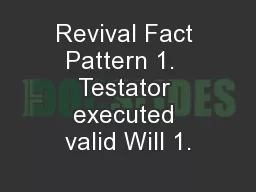 Revival Fact Pattern 1.  Testator executed valid Will 1.