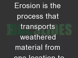 Erosion Erosion Erosion is the process that transports weathered material from one location