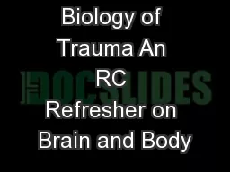1 The Biology of Trauma An RC Refresher on Brain and Body