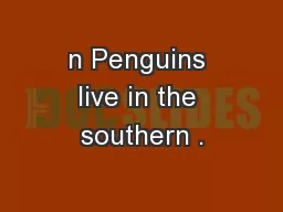 n Penguins live in the southern .