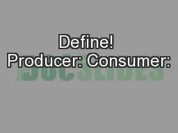 Define! Producer: Consumer: