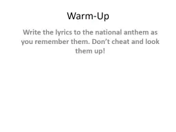 Warm-Up Write the lyrics to the national anthem as you remember them. Don’t cheat and