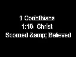 1 Corinthians 1:18  Christ Scorned & Believed