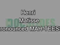 Henri  Matisse (pronounced MAH-TEESS)