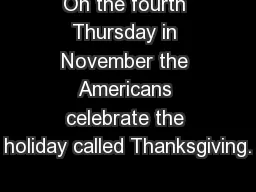 On the fourth Thursday in November the Americans celebrate the holiday called Thanksgiving.