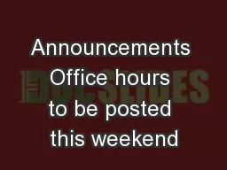 Announcements Office hours to be posted this weekend