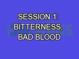 SESSION 1: BITTERNESS, BAD BLOOD
