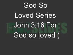 God So Loved Series John 3:16 For God so loved (
