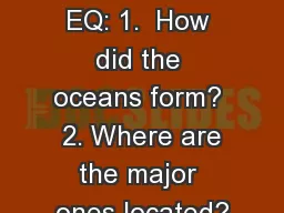 Chapter 1 EQ: 1.  How did the oceans form?  2. Where are the major ones located?