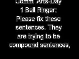 Comm  Arts-Day 1 Bell Ringer: Please fix these sentences. They are trying to be compound sentences,