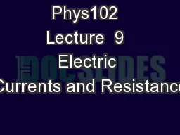 Phys102  Lecture  9  Electric Currents and Resistance