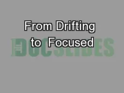 From Drifting to  Focused