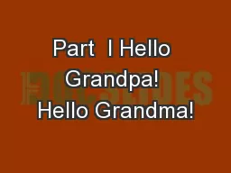 Part  I Hello Grandpa! Hello Grandma!