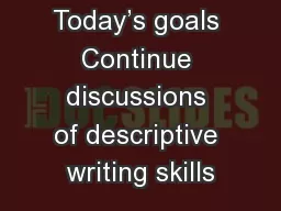 Today’s goals Continue discussions of descriptive writing skills