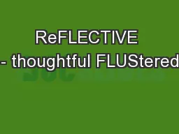 ReFLECTIVE - thoughtful FLUStered
