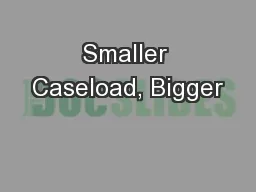 Smaller Caseload, Bigger