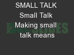 SMALL TALK Small Talk Making small talk means