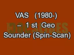 VAS   (1980-) –  1 st  Geo Sounder (Spin-Scan)