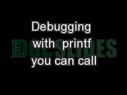 Debugging with  printf you can call