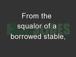 From the squalor of a borrowed stable,