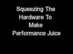 Squeezing The Hardware To Make Performance Juice