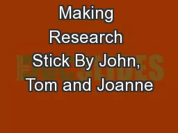 Making Research Stick By John, Tom and Joanne