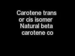 Carotene trans or cis isomer  Natural beta carotene co