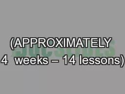 (APPROXIMATELY 4  weeks – 14 lessons)