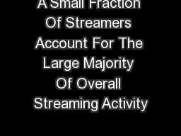 A Small Fraction Of Streamers Account For The Large Majority Of Overall Streaming Activity