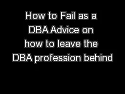 How to Fail as a DBA Advice on how to leave the DBA profession behind