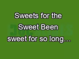 Sweets for the Sweet Been sweet for so long…