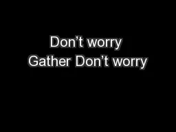 Don’t worry Gather Don’t worry