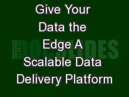 Give Your Data the Edge A Scalable Data Delivery Platform
