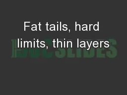Fat tails, hard limits, thin layers
