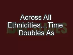 Across All Ethnicities…Time Doubles As