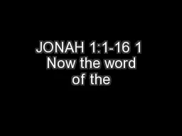 JONAH 1:1-16 1  Now the word of the