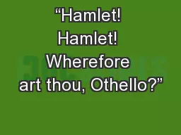 “Hamlet! Hamlet! Wherefore art thou, Othello?”