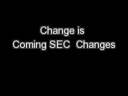 Change is Coming SEC  Changes