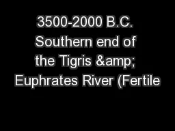 3500-2000 B.C. Southern end of the Tigris & Euphrates River (Fertile
