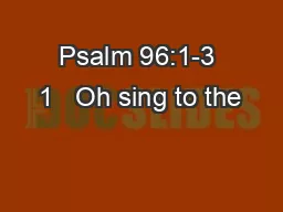 Psalm 96:1-3 1   Oh sing to the