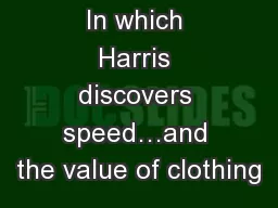 In which Harris discovers speed…and the value of clothing