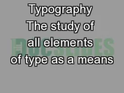 Typography The study of all elements of type as a means