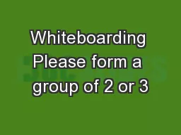 Whiteboarding Please form a group of 2 or 3