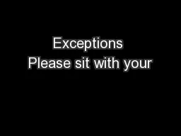 Exceptions Please sit with your