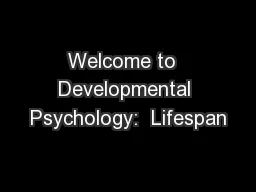 Welcome to  Developmental Psychology:  Lifespan
