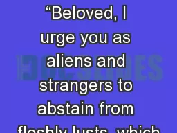 1 Peter 2:11-12 “Beloved, I urge you as aliens and strangers to abstain from fleshly