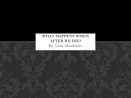 By: Lena Hendricks   What happens when after we die?