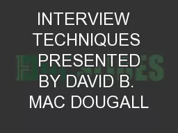 INTERVIEW  TECHNIQUES  PRESENTED BY DAVID B. MAC DOUGALL