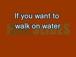 If you want to walk on water